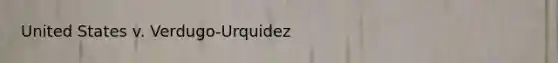 United States v. Verdugo-Urquidez