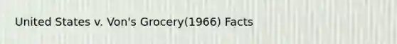 United States v. Von's Grocery(1966) Facts