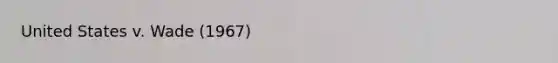 United States v. Wade (1967)