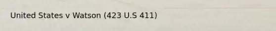 United States v Watson (423 U.S 411)