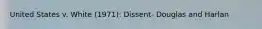 United States v. White (1971): Dissent- Douglas and Harlan