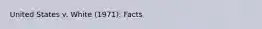 United States v. White (1971): Facts