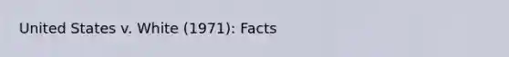 United States v. White (1971): Facts