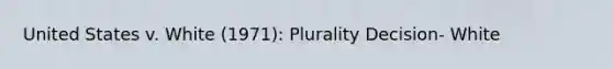 United States v. White (1971): Plurality Decision- White