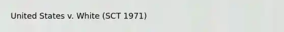 United States v. White (SCT 1971)