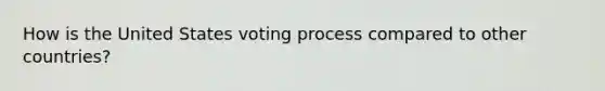 How is the United States voting process compared to other countries?