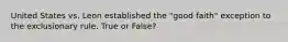 United States vs. Leon established the "good faith" exception to the exclusionary rule. True or False?