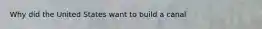 Why did the United States want to build a canal