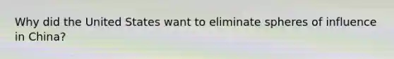 Why did the United States want to eliminate spheres of influence in China?