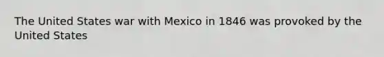 The United States <a href='https://www.questionai.com/knowledge/khMiXiH9e2-war-with-mexico' class='anchor-knowledge'>war with mexico</a> in 1846 was provoked by the United States