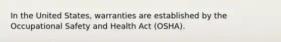 In the United States, warranties are established by the Occupational Safety and Health Act (OSHA).