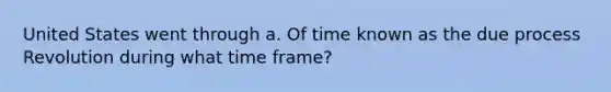 United States went through a. Of time known as the due process Revolution during what time frame?