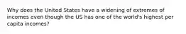 Why does the United States have a widening of extremes of incomes even though the US has one of the world's highest per capita incomes?