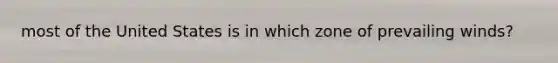 most of the United States is in which zone of prevailing winds?