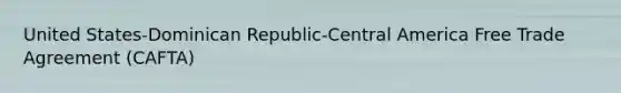 United States-Dominican Republic-Central America Free Trade Agreement (CAFTA)