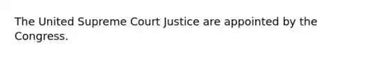 The United Supreme Court Justice are appointed by the Congress.