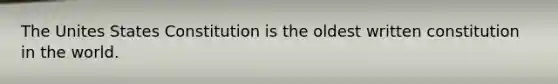 The Unites States Constitution is the oldest written constitution in the world.