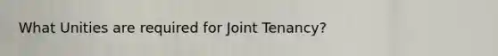 What Unities are required for Joint Tenancy?