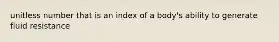 unitless number that is an index of a body's ability to generate fluid resistance