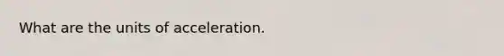 What are the units of acceleration.