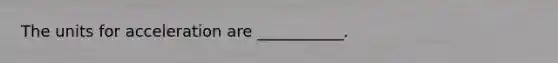 The units for acceleration are ___________.