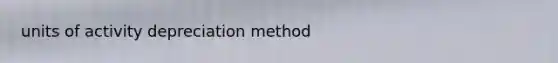 units of activity depreciation method