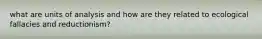 what are units of analysis and how are they related to ecological fallacies and reductionism?