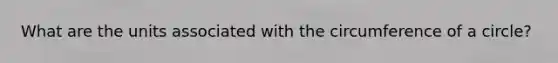 What are the units associated with the circumference of a circle?