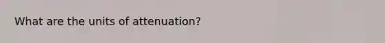 What are the units of attenuation?