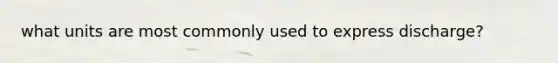 what units are most commonly used to express discharge?