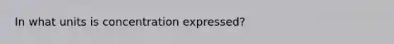 In what units is concentration expressed?