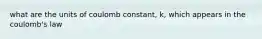 what are the units of coulomb constant, k, which appears in the coulomb's law