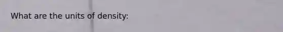 What are the units of density: