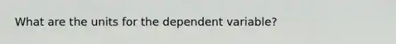 What are the units for the dependent variable?