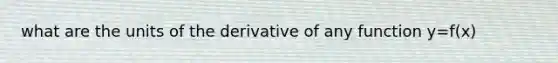 what are the units of the derivative of any function y=f(x)