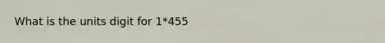 What is the units digit for 1*455