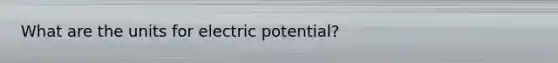 What are the units for electric potential?