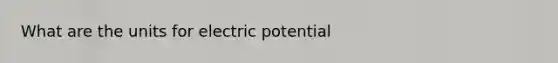 What are the units for electric potential