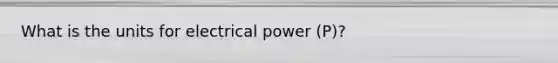 What is the units for electrical power (P)?