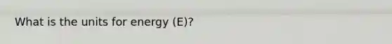 What is the units for energy (E)?