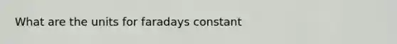 What are the units for faradays constant