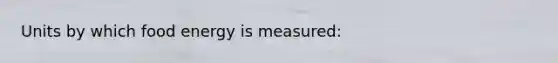 Units by which food energy is measured: