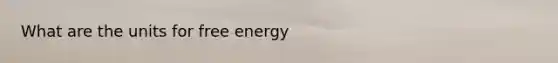 What are the units for free energy