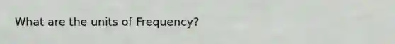 What are the units of Frequency?