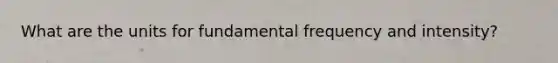 What are the units for fundamental frequency and intensity?