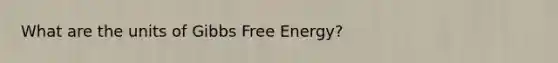 What are the units of Gibbs Free Energy?