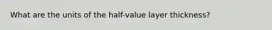 What are the units of the half-value layer thickness?