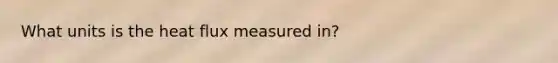 What units is the heat flux measured in?