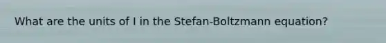 What are the units of I in the Stefan-Boltzmann equation?