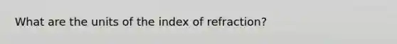 What are the units of the index of refraction?